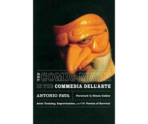 The Comic Mask in the Commedia Dell'arte: Actor Training, Improvisation, And the Poetics of Survival