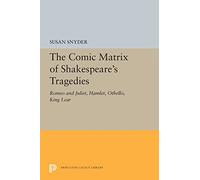 The Comic Matrix of Shakespeare's Tragedies: Romeo and Juliet, Hamlet, Othello, and King Lear