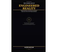 THE COMING AGE OF ENGINEERED REALITY: Artificial Intelligence, Bioengineered Companions, Digital Life, and the Future Beyond Humanity