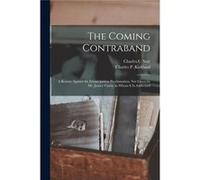 The Coming Contraband a Reason Against the Emancipation Proclamation Not Given by Mr. Justice Curtis to Whom It is Addressed - Charles C Nott - Creative M Charles C NottCharles C Nott (Auteur)