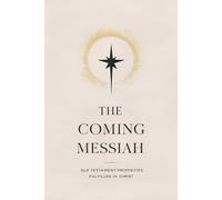 The Coming Messiah: Old Testament Prophecies Fulfilled in Christ
