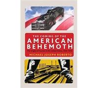The Coming of the American Behemoth by Michael Joseph Roberto Michael Joseph Roberto (Auteur)