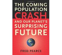 The Coming Population Crash: And Our Planet's Surprising Future
