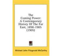 The Coming Power: A Contemporary History of the Far East, 1898-1905 (1905) McCarthy, Michael John Fitzgerald (Auteur)