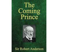 The Coming Prince: The Marvelous Prophecy of Daniel's Seventy Weeks Concerning the Antichrist