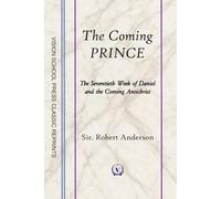 The Coming Prince: The Seventieth Week of Daniel and the Coming Antichrist