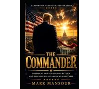 The Commander: President Donald Trump’s Return and the Renewal of American Greatness