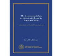 The Commentariolum petitionis attributed to Quintus Cicero: authenticity, rhetorical form, style, text