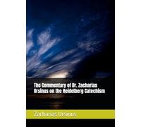 The Commentary of Dr. Zacharias Ursinus on the Heidelberg Catechism