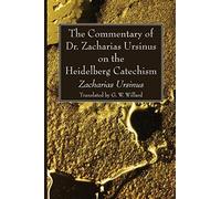 The Commentary Of Dr. Zacharias Ursinus On The Heidelberg Catechism