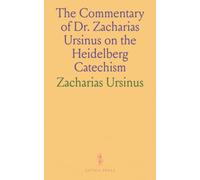 The Commentary of Dr. Zacharias Ursinus on the Heidelberg Catechism