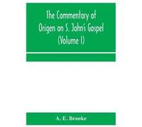 The commentary of Origen on S. Johns Gospel the text revised with a critical introduction and indices Volume I - A. E. Brooke - Alpha Editions - Livre en A. E. BrookeA. E. Brooke (Auteur)