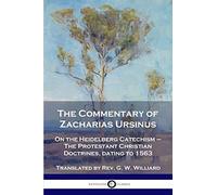 The Commentary Of Zacharias Ursinus On The Heidelberg Catechism
