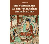 The Commentary on the Vimalakīrti Nirdeśa Sūtra