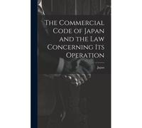 The Commercial Code Of Japan And The Law Concerning Its Operation
