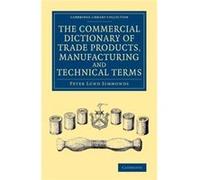 The Commercial Dictionary of Trade Products Manufacturing and Technical Terms - Peter Lund Simmonds - Cambridge University Press - Livre en Anglais - Pape Peter Lund SimmondsPeter Lund Simmonds (Auteu