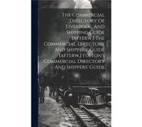 The Commercial Directory Of Liverpool And Shipping Guide afterw. The Commercial Directory And Shippers Guide afterw. Fultons Commercial Directory And Ship Anonymous (Auteur)
