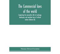 The Commercial Laws Of The World, Comprising The Mercantile, Bills Of Exchange, Bankruptcy And Maritime Laws Of Civilised Nations (Volume Xx)
