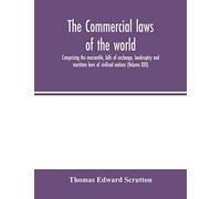 The Commercial Laws Of The World, Comprising The Mercantile, Bills Of Exchange, Bankruptcy And Maritime Laws Of Civilised Nations (Volume Xxii)