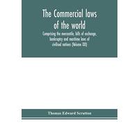 The Commercial Laws Of The World, Comprising The Mercantile, Bills Of Exchange, Bankruptcy And Maritime Laws Of Civilised Nations (Volume Xxi)