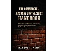The Commercial Masonry Contractor's Handbook: A Complete Desk Reference for Estimating, Bidding, Project Management, and Profitable Operations in Brick, Block, and Stone Construction