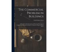 The Commercial Problem In Buildings: A Discussion Of The Economic And Structural Essentials Of Profitable Building, And The Basis For Valuation Of Imp