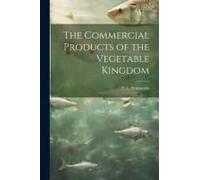 The Commercial Products Of The Vegetable Kingdom