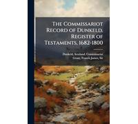 The Commissariot Record of Dunkeld. Register of Testaments, 1682-1800