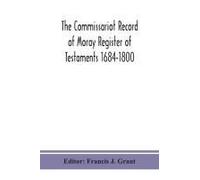 The Commissariot Record Of Moray Register Of Testaments 1684-1800