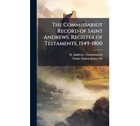 The Commissariot Record of Saint Andrews. Register of Testaments, 1549-1800