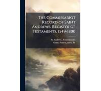 The Commissariot Record of Saint Andrews. Register of Testaments, 1549-1800