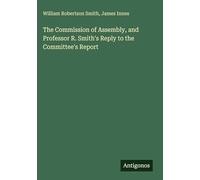 The Commission of Assembly, and Professor R. Smith's Reply to the Committee's Report