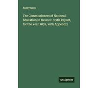 The Commissioners of National Education in Ireland : Sixth Report, for the Year 1839, with Appendix
