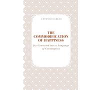 The Commodification of Happiness: Joy Converted into a Language of Consumption