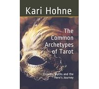 The Common Archetypes of Tarot: Dreams, Myths and the Hero's Journey