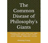 The Common Disease of Philosophy's Giants: (Heraclitus · Plato · Locke · Hume · Kant · Hegel · Schopenhauer · Nietzsche · Sartre · Camus · Husserl · Heidegger · Wittgenstein · Foucault)
