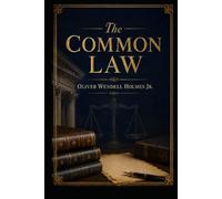The Common Law: A Classic Study of Legal History, Liability, Torts, Contracts & Jurisprudence