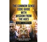 The Common Sense Code Guide With Wisdom From The Ages: Volume I Illumination