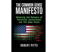 The Common Sense Manifesto: Deleting the Malware of Political Correctness and the Deep State