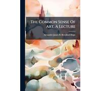The Common Sense Of Art, A Lecture