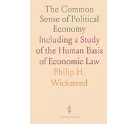 The Common Sense of Political Economy: Including a Study of the Human Basis of Economic Law
