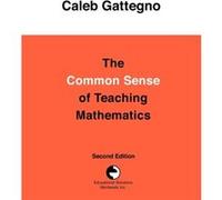 The Common Sense of Teaching Mathematics by Caleb Gattegno Caleb Gattegno (Auteur)