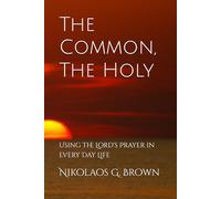 The Common, The Holy: Using the Lord's Prayer in Every Day Life