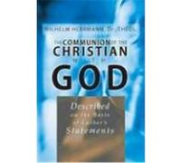 The Communion of the Christian with God: Described on the Basis of Luther's Statement Herrmann, Wilhelm (Auteur)
