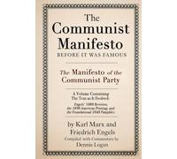 The Communist Manifesto : Before It Was Famous: The Manifesto of the Communist Party - A Volume Containing the Text as It Evolved: Engels' 1888 ... Printing, and the Foundational 1848 Pamphlet