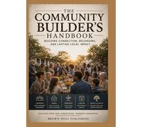 The Community Builder's Handbook: Building Connection, Belonging, and Lasting Local Impact