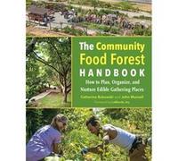 The Community Food Forest Handbook: How to Plan, Organize, and Nurture Edible Gathering Places
