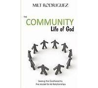 The Community Life Of God: Seeing The Godhead As The Model For All Relationships