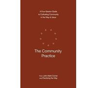 The Community Practice: A Four-Session Guide to Cultivating Community in the Way of Jesus (Practicing the Way)