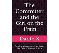 The Commuter and the Girl on the Train: Groping, Watersports, Pantyhose, Sex Clubs, Crime and Erotica